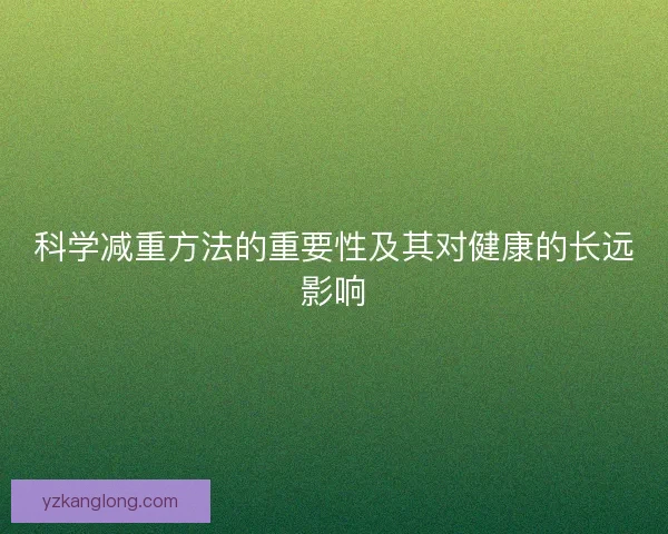 科学减重方法的重要性及其对健康的长远影响